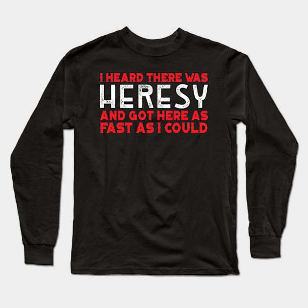 I Heard there was Heresy Meme Quotes Tabletop Wargaming Nerdy Gaming Long Sleeve T-Shirt by justin moore